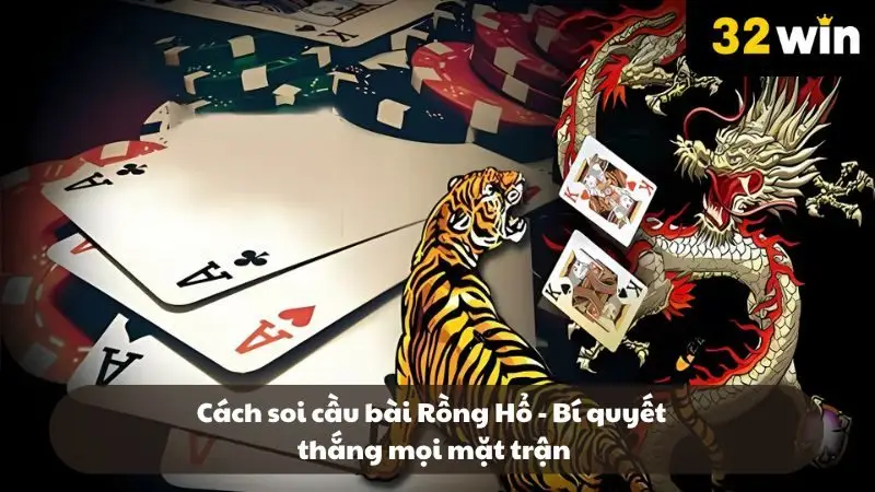Cách soi cầu bài Rồng Hổ - Bí quyết chiến thắng